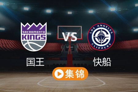 3月10日 NBA 国王 110-111 快船 全场集锦回放 2025常规赛