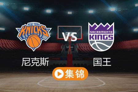 3月11日 NBA 尼克斯 133-104 国王 全场集锦回放 2025常规赛